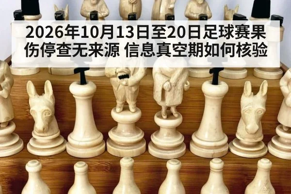2026年10月13日至20日足球赛果伤停查无来源 信息真空期如何核验